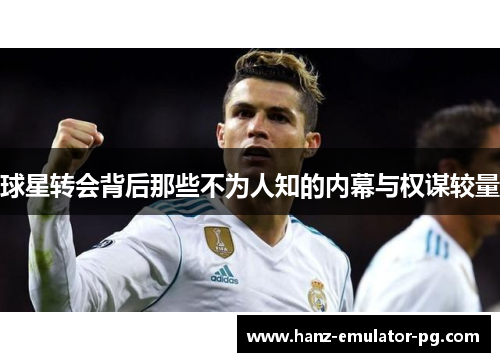 球星转会背后那些不为人知的内幕与权谋较量