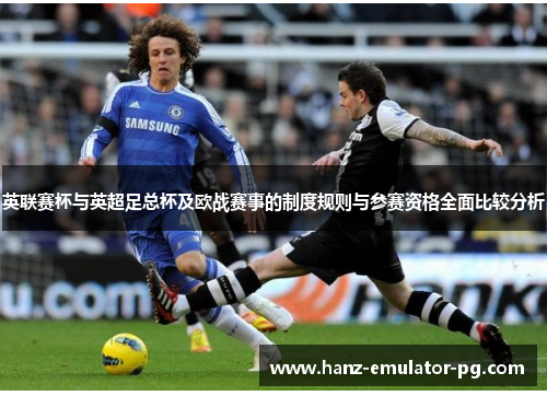 英联赛杯与英超足总杯及欧战赛事的制度规则与参赛资格全面比较分析