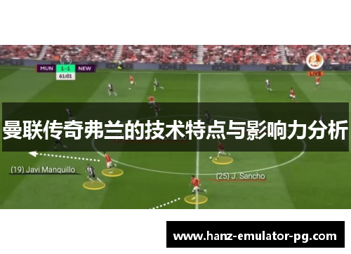 曼联传奇弗兰的技术特点与影响力分析