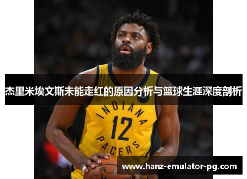 杰里米埃文斯未能走红的原因分析与篮球生涯深度剖析 杰里米埃文斯未能走红的原因分析与篮球生涯深度剖析