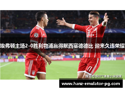 埃弗顿主场2-0胜利物浦赢得默西塞德德比 迎来久违荣耀